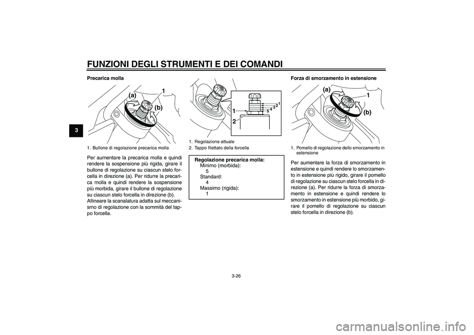 YAMAHA VMAX 2010 Manuale duso (in Italian) FUNZIONI DEGLI STRUMENTI E DEI COMANDI
3-26
3
Precarica molla
Per aumentare la precarica molla e quindi
rendere la sospensione più rigida, girare il
bullone di regolazione su ciascun stelo for-
cella YAMAHA VMAX 2010 Manuale duso (in Italian) FUNZIONI DEGLI STRUMENTI E DEI COMANDI
3-26
3
Precarica molla
Per aumentare la precarica molla e quindi
rendere la sospensione più rigida, girare il
bullone di regolazione su ciascun stelo for-
cella