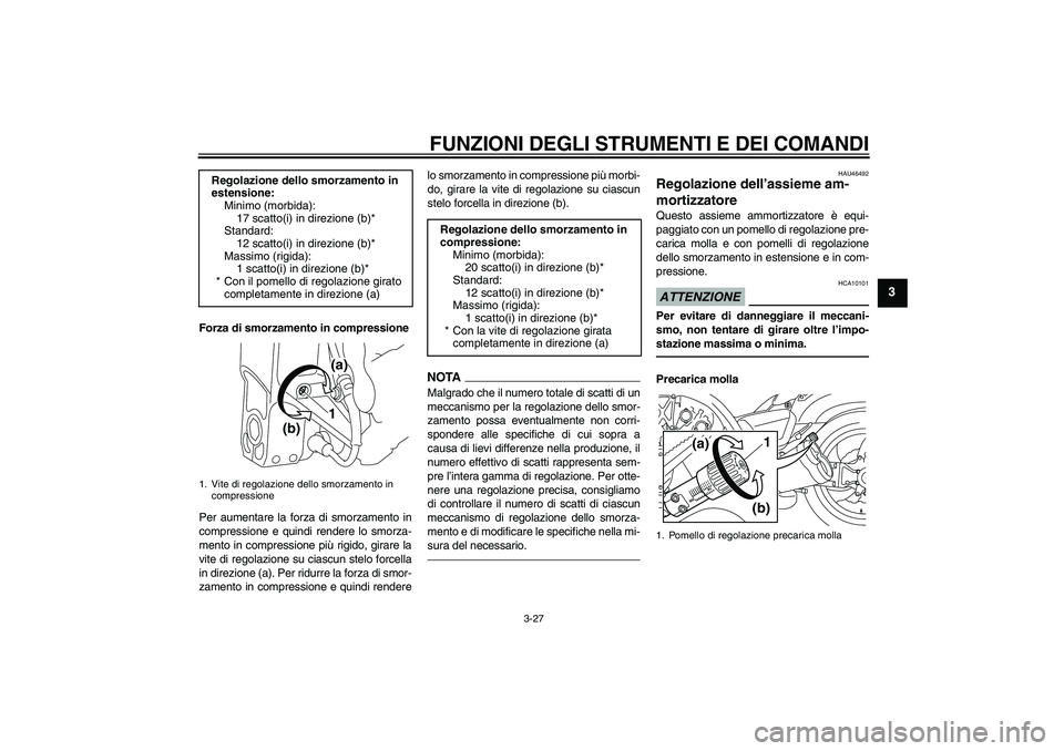 YAMAHA VMAX 2010 Manuale duso (in Italian) FUNZIONI DEGLI STRUMENTI E DEI COMANDI
3-27
3
Forza di smorzamento in compressione
Per aumentare la forza di smorzamento in
compressione e quindi rendere lo smorza-
mento in compressione più rigido, YAMAHA VMAX 2010 Manuale duso (in Italian) FUNZIONI DEGLI STRUMENTI E DEI COMANDI
3-27
3
Forza di smorzamento in compressione
Per aumentare la forza di smorzamento in
compressione e quindi rendere lo smorza-
mento in compressione più rigido,