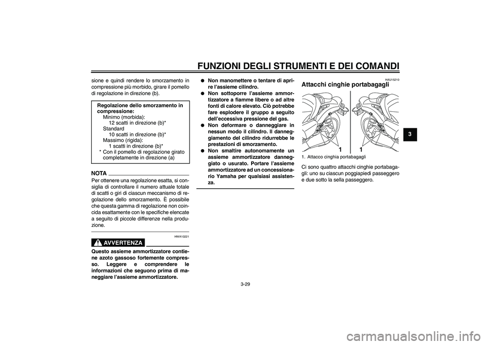 YAMAHA VMAX 2010 Manuale duso (in Italian) FUNZIONI DEGLI STRUMENTI E DEI COMANDI
3-29
3
sione e quindi rendere lo smorzamento in
compressione più morbido, girare il pomello
di regolazione in direzione (b).NOTA
Per ottenere una regolazione es YAMAHA VMAX 2010 Manuale duso (in Italian) FUNZIONI DEGLI STRUMENTI E DEI COMANDI
3-29
3
sione e quindi rendere lo smorzamento in
compressione più morbido, girare il pomello
di regolazione in direzione (b).NOTA
Per ottenere una regolazione es