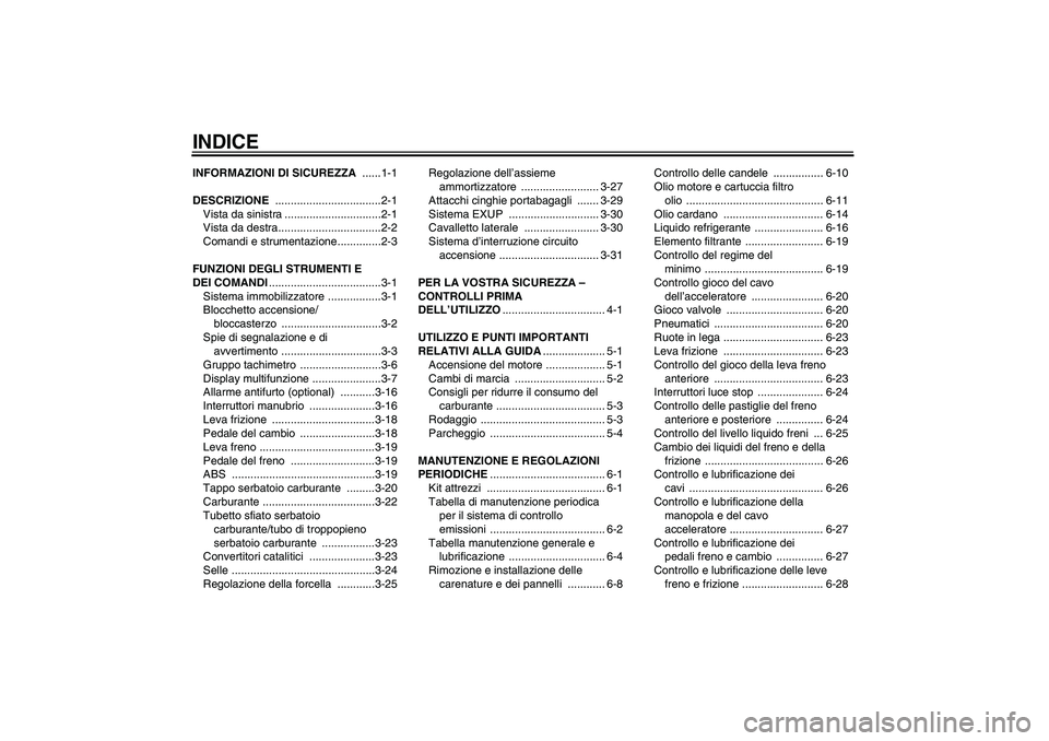 YAMAHA VMAX 2010  Manuale duso (in Italian) INDICEINFORMAZIONI DI SICUREZZA ......1-1
DESCRIZIONE ..................................2-1
Vista da sinistra ...............................2-1
Vista da destra.................................2-2
Com