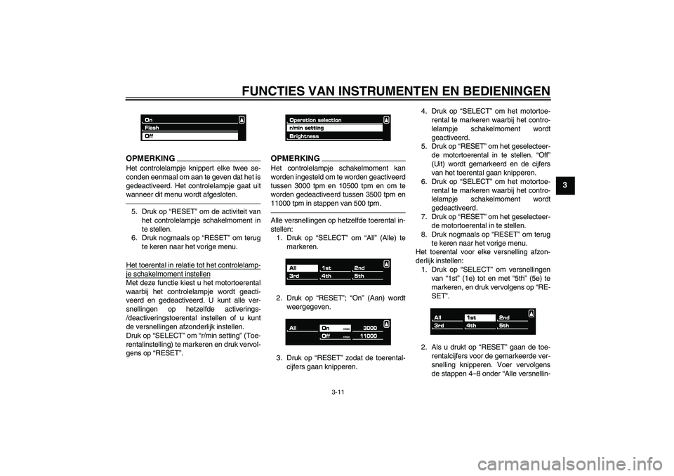 YAMAHA VMAX 2010  Instructieboekje (in Dutch) FUNCTIES VAN INSTRUMENTEN EN BEDIENINGEN
3-11
3
OPMERKINGHet controlelampje knippert elke twee se-
conden eenmaal om aan te geven dat het is
gedeactiveerd. Het controlelampje gaat uit
wanneer dit menu