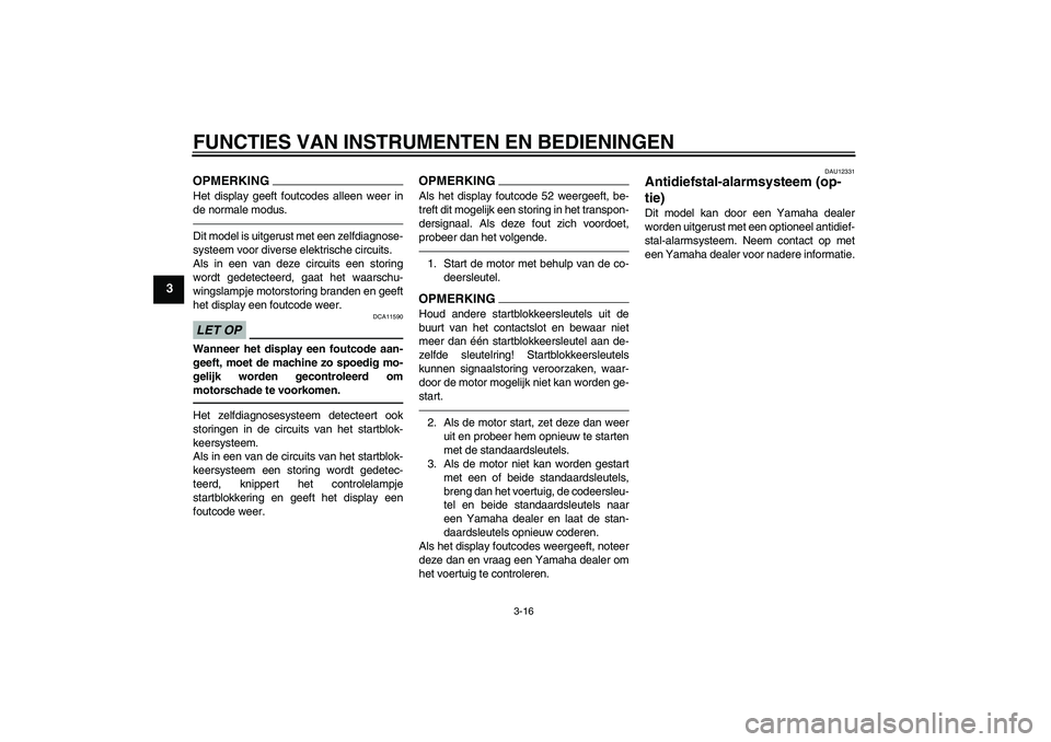 YAMAHA VMAX 2010 Instructieboekje (in Dutch) FUNCTIES VAN INSTRUMENTEN EN BEDIENINGEN
3-16
3
OPMERKINGHet display geeft foutcodes alleen weer in
de normale modus.Dit model is uitgerust met een zelfdiagnose-
systeem voor diverse elektrische circu YAMAHA VMAX 2010 Instructieboekje (in Dutch) FUNCTIES VAN INSTRUMENTEN EN BEDIENINGEN
3-16
3
OPMERKINGHet display geeft foutcodes alleen weer in
de normale modus.Dit model is uitgerust met een zelfdiagnose-
systeem voor diverse elektrische circu
