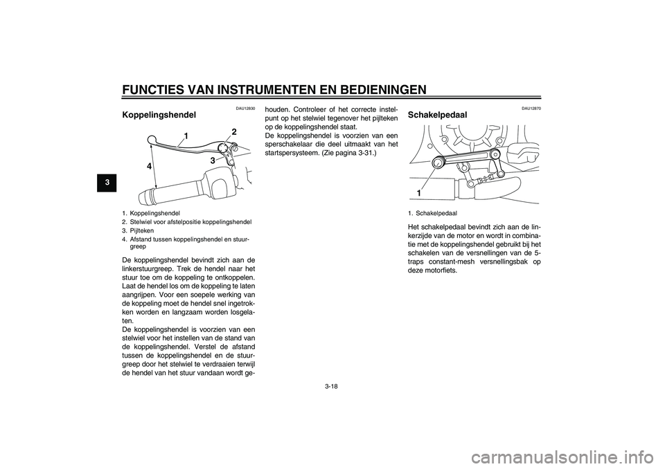 YAMAHA VMAX 2010  Instructieboekje (in Dutch) FUNCTIES VAN INSTRUMENTEN EN BEDIENINGEN
3-18
3
DAU12830
Koppelingshendel De koppelingshendel bevindt zich aan de
linkerstuurgreep. Trek de hendel naar het
stuur toe om de koppeling te ontkoppelen.
La