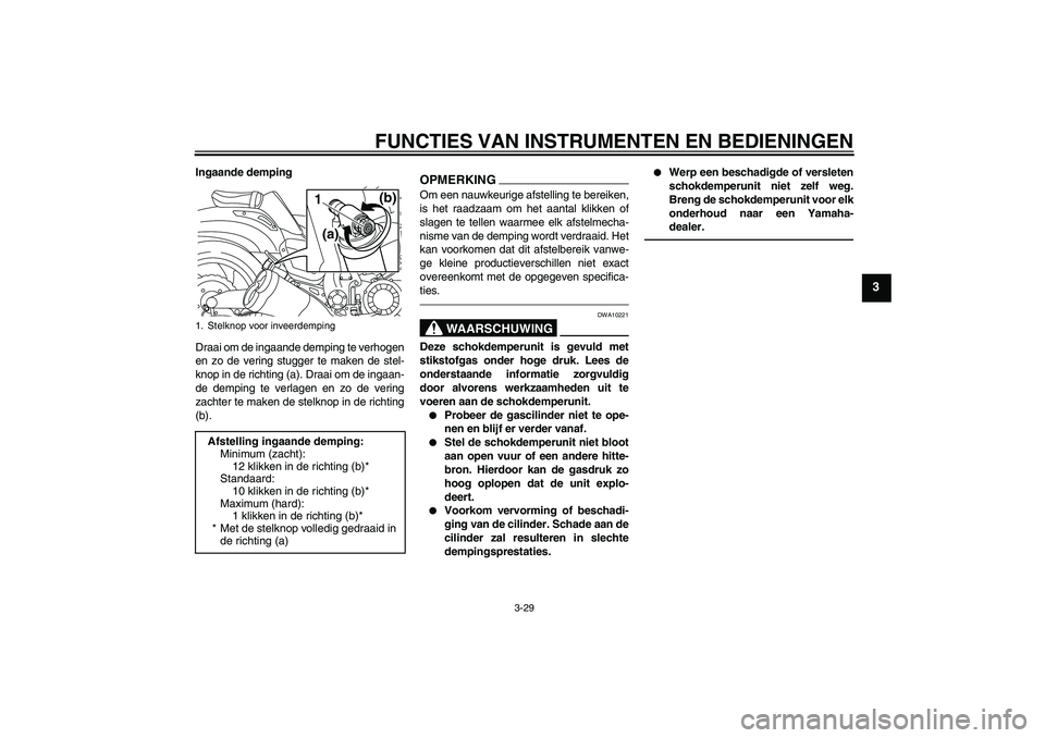 YAMAHA VMAX 2010  Instructieboekje (in Dutch) FUNCTIES VAN INSTRUMENTEN EN BEDIENINGEN
3-29
3
Ingaande demping
Draai om de ingaande demping te verhogen
en zo de vering stugger te maken de stel-
knop in de richting (a). Draai om de ingaan-
de demp