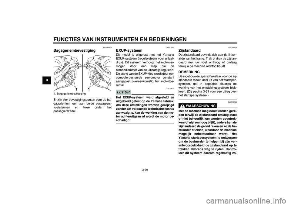 YAMAHA VMAX 2010  Instructieboekje (in Dutch) FUNCTIES VAN INSTRUMENTEN EN BEDIENINGEN
3-30
3
DAU15210
Bagageriembevestiging Er zijn vier bevestigingspunten voor de ba-
gageriemen: een aan beide passagiers-
voetsteunen en twee onder het
passagier