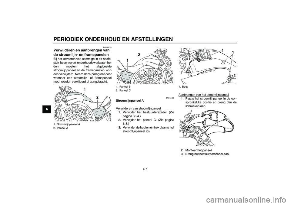 YAMAHA VMAX 2010  Instructieboekje (in Dutch) PERIODIEK ONDERHOUD EN AFSTELLINGEN
6-7
6
DAU18722
Verwijderen en aanbrengen van 
de stroomlijn- en framepanelen Bij het uitvoeren van sommige in dit hoofd-
stuk beschreven onderhoudswerkzaamhe-
den m