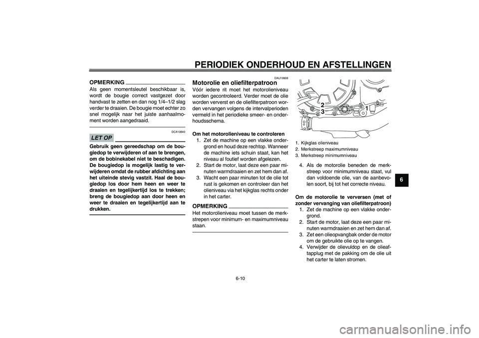 YAMAHA VMAX 2010  Instructieboekje (in Dutch) PERIODIEK ONDERHOUD EN AFSTELLINGEN
6-10
6
OPMERKINGAls geen momentsleutel beschikbaar is,
wordt de bougie correct vastgezet door
handvast te zetten en dan nog 1/4–1/2 slag
verder te draaien. De bou