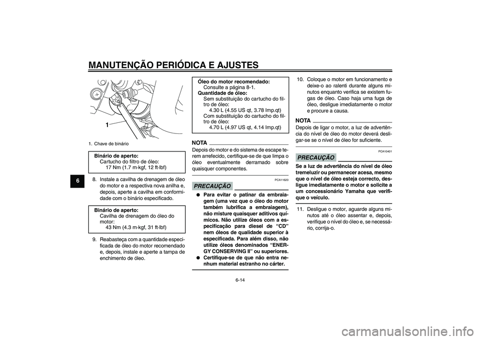 YAMAHA VMAX 2010  Manual de utilização (in Portuguese) MANUTENÇÃO PERIÓDICA E AJUSTES
6-14
6
8. Instale a cavilha de drenagem de óleo
do motor e a respectiva nova anilha e,
depois, aperte a cavilha em conformi-
dade com o binário especificado.
9. Rea