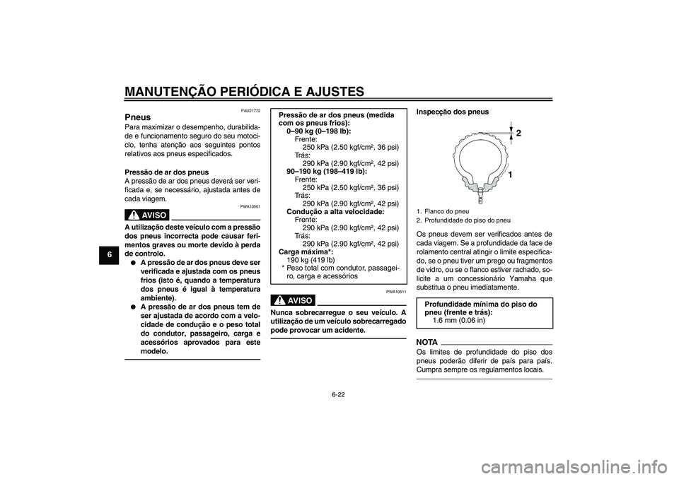 YAMAHA VMAX 2010  Manual de utilização (in Portuguese) MANUTENÇÃO PERIÓDICA E AJUSTES
6-22
6
PAU21772
Pneus Para maximizar o desempenho, durabilida-
de e funcionamento seguro do seu motoci-
clo, tenha atenção aos seguintes pontos
relativos aos pneus 