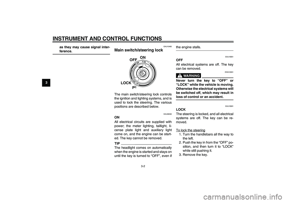 YAMAHA VMAX 2009  Owners Manual  
INSTRUMENT AND CONTROL FUNCTIONS 
3-2 
1
2
3
4
5
6
7
8
9as they may cause signal inter-
 
ference. 
EAU10460 
Main switch/steering lock  
The main switch/steering lock controls
the ignition and ligh