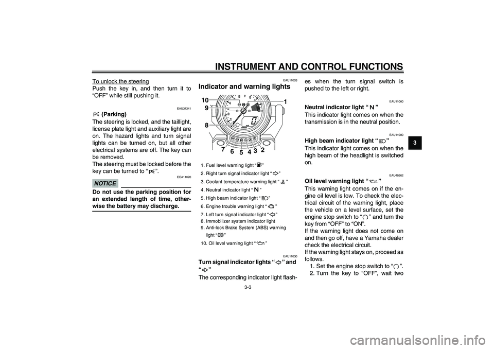 YAMAHA VMAX 2009  Owners Manual  
INSTRUMENT AND CONTROL FUNCTIONS 
3-3 
2
34
5
6
7
8
9  
To unlock the steering
Push the key in, and then turn it to
“OFF” while still pushing it.
 
EAU34341 
 (Parking) 
The steering is locked, 