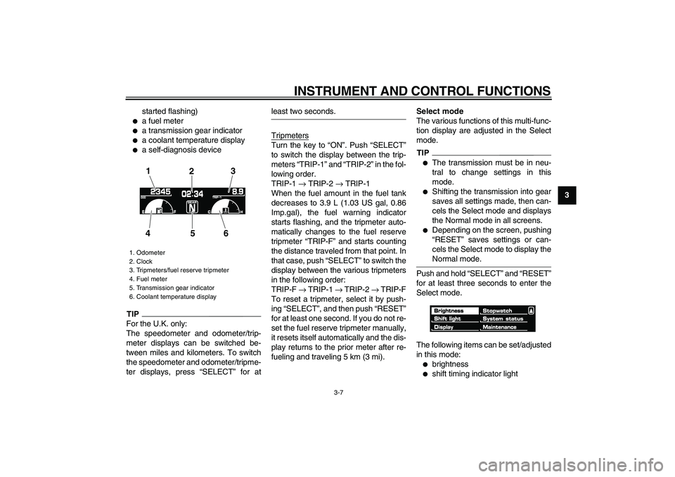 YAMAHA VMAX 2009  Owners Manual  
INSTRUMENT AND CONTROL FUNCTIONS 
3-7 
2
34
5
6
7
8
9  
started flashing)
 
 
a fuel meter 
 
a transmission gear indicator 
 
a coolant temperature display 
 
a self-diagnosis device
TIP
 
For 