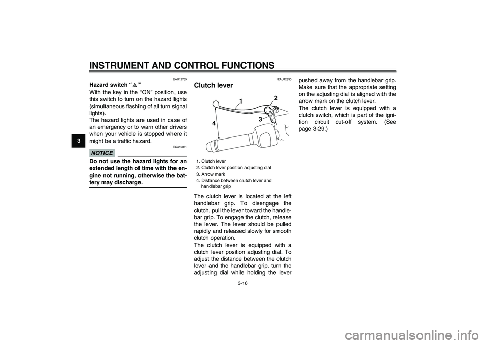 YAMAHA VMAX 2009  Owners Manual  
INSTRUMENT AND CONTROL FUNCTIONS 
3-16 
1
2
3
4
5
6
7
8
9
 
EAU12765 
Hazard switch “”  
With the key in the “ON” position, use
this switch to turn on the hazard lights
(simultaneous flashin