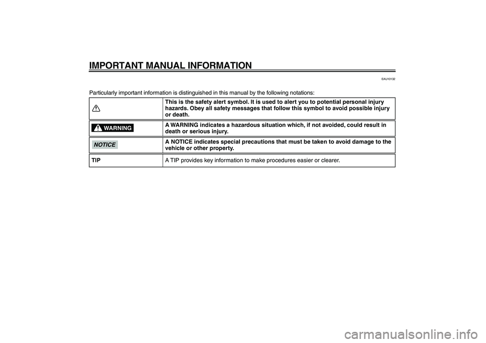 YAMAHA VMAX 2009  Owners Manual  
IMPORTANT MANUAL INFORMATION 
EAU10132 
Particularly important information is distinguished in this manual by the following notations: 
This is the safety alert symbol. It is used to alert you to po