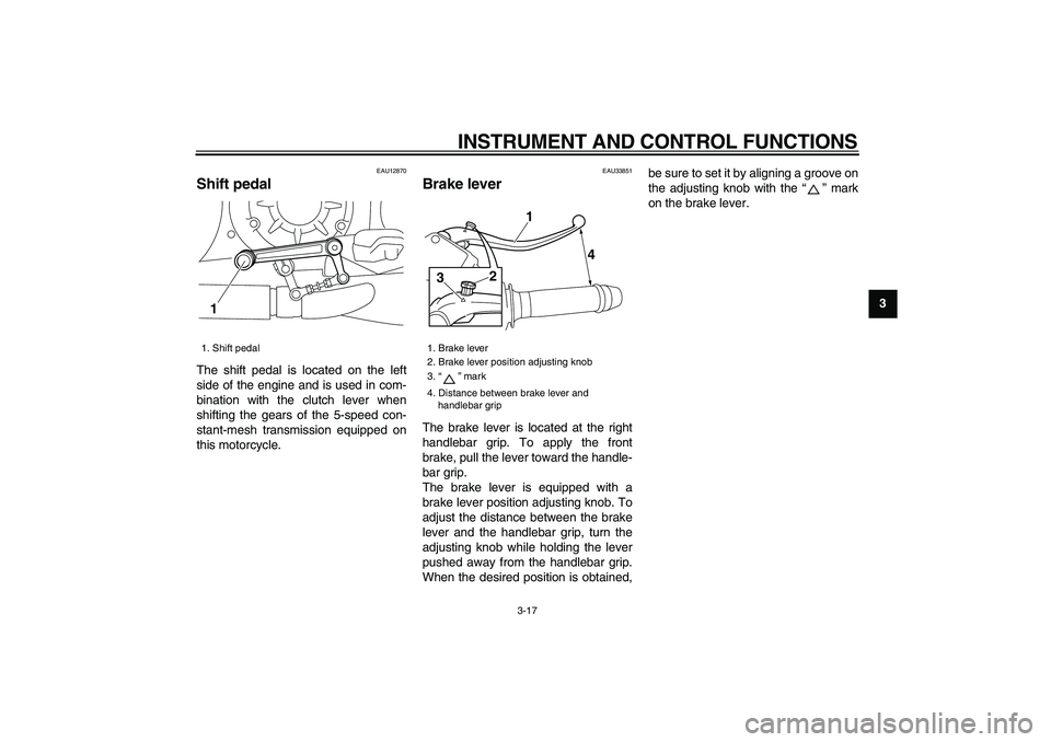 YAMAHA VMAX 2009  Owners Manual  
INSTRUMENT AND CONTROL FUNCTIONS 
3-17 
2
34
5
6
7
8
9
 
EAU12870 
Shift pedal  
The shift pedal is located on the left
side of the engine and is used in com-
bination with the clutch lever when
shi