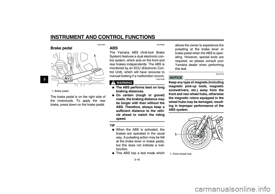 YAMAHA VMAX 2009 Owners Guide  
INSTRUMENT AND CONTROL FUNCTIONS 
3-18 
1
2
3
4
5
6
7
8
9
 
EAU12941 
Brake pedal  
The brake pedal is on the right side of
the motorcycle. To apply the rear
brake, press down on the brake pedal. 
E