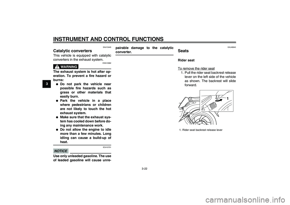 YAMAHA VMAX 2009  Owners Manual  
INSTRUMENT AND CONTROL FUNCTIONS 
3-22 
1
2
3
4
5
6
7
8
9
 
EAU13445 
Catalytic converters  
This vehicle is equipped with catalytic
converters in the exhaust system.
WARNING
 
EWA10862 
The exhaust