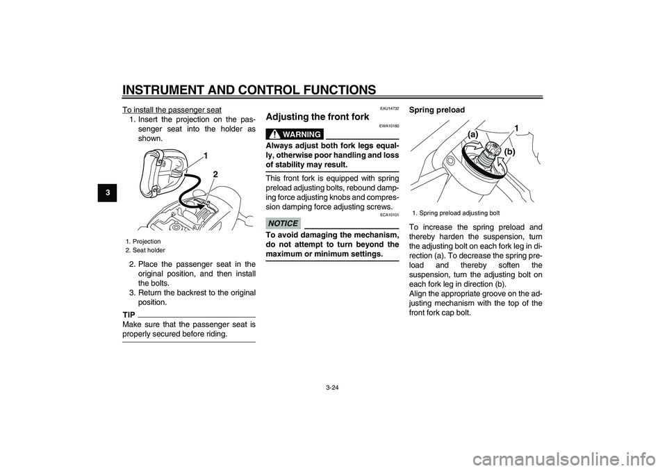 YAMAHA VMAX 2009 Owners Guide  
INSTRUMENT AND CONTROL FUNCTIONS 
3-24 
1
2
3
4
5
6
7
8
9 
To install the passenger seat
1. Insert the projection on the pas-
senger seat into the holder as
shown.
2. Place the passenger seat in the