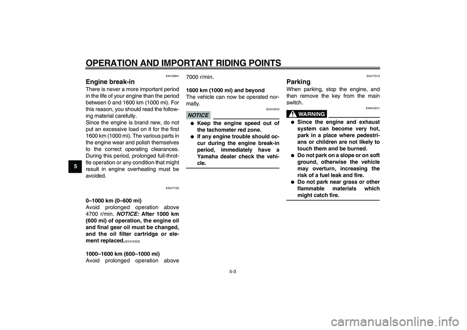 YAMAHA VMAX 2009  Owners Manual  
OPERATION AND IMPORTANT RIDING POINTS 
5-3 
1
2
3
4
5
6
7
8
9
 
EAU16841 
Engine break-in  
There is never a more important period
in the life of your engine than the period
between 0 and 1600 km (1