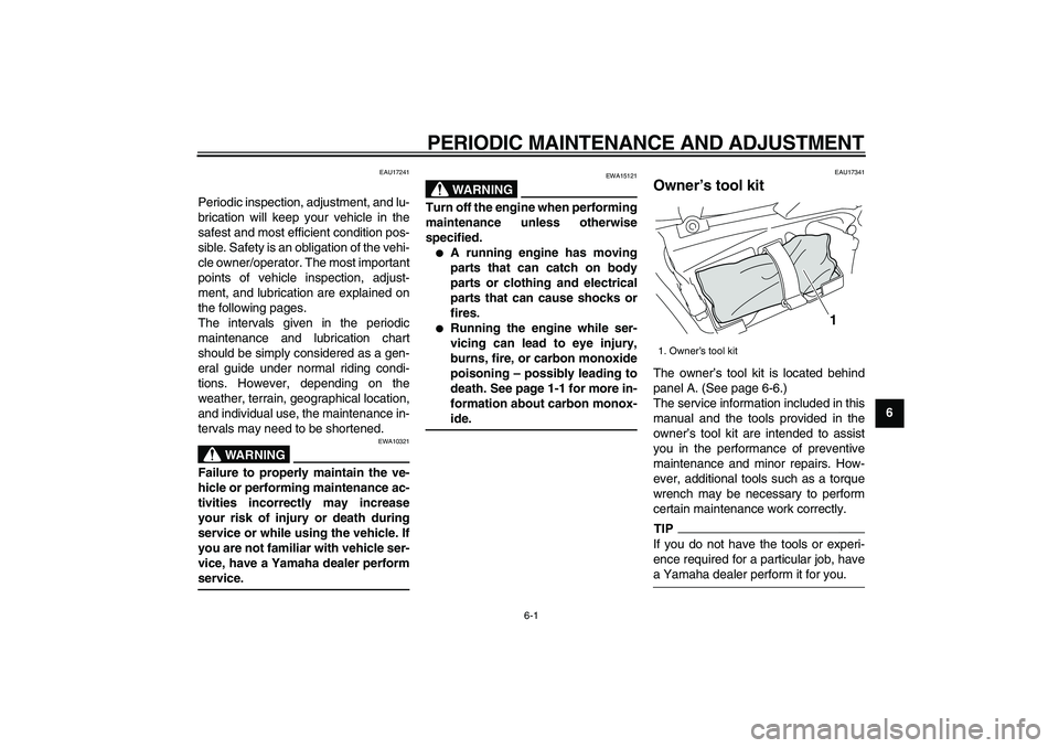 YAMAHA VMAX 2009 Workshop Manual  
6-1 
2
3
4
5
67
8
9
 
PERIODIC MAINTENANCE AND ADJUSTMENT 
EAU17241 
Periodic inspection, adjustment, and lu-
brication will keep your vehicle in the
safest and most efficient condition pos-
sible. 