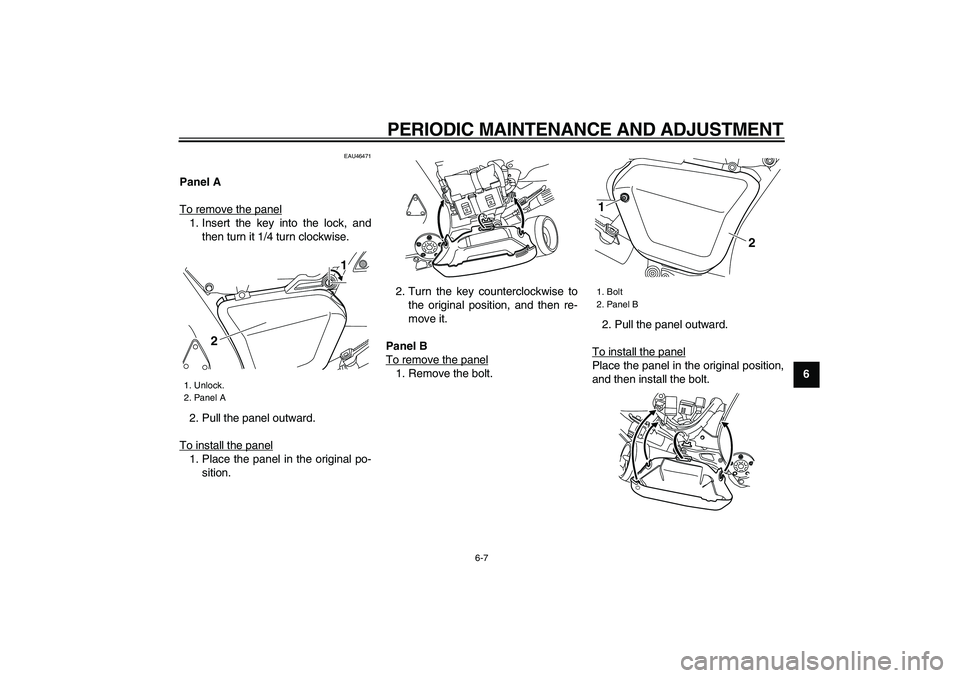 YAMAHA VMAX 2009 Workshop Manual  
PERIODIC MAINTENANCE AND ADJUSTMENT 
6-7 
2
3
4
5
67
8
9
 
EAU46471 
Panel A 
To remove the panel
1. Insert the key into the lock, and
then turn it 1/4 turn clockwise.
2. Pull the panel outward.
To 