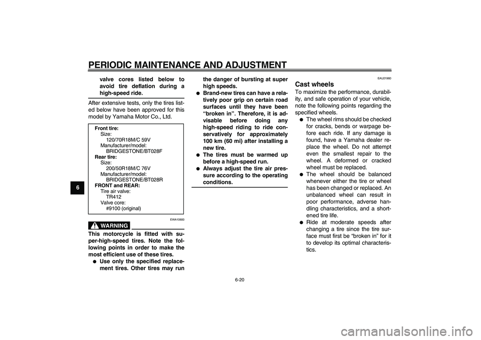 YAMAHA VMAX 2009 Repair Manual  
PERIODIC MAINTENANCE AND ADJUSTMENT 
6-20 
1
2
3
4
5
6
7
8
9valve cores listed below to
avoid tire deflation during a
 
high-speed ride. 
After extensive tests, only the tires list-
ed below have be