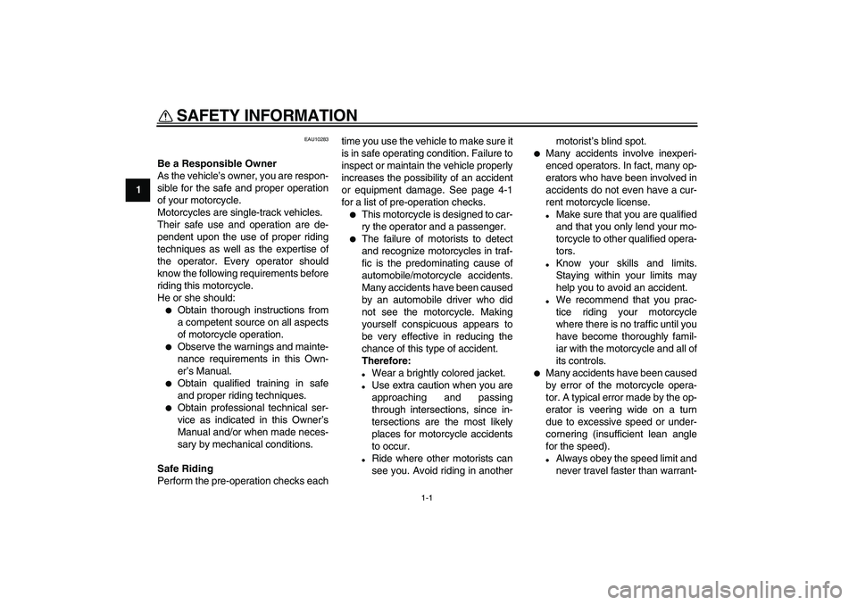 YAMAHA VMAX 2009  Owners Manual  
1-1 
1 
SAFETY INFORMATION  
EAU10283 
Be a Responsible Owner 
As the vehicle’s owner, you are respon-
sible for the safe and proper operation
of your motorcycle.
Motorcycles are single-track vehi