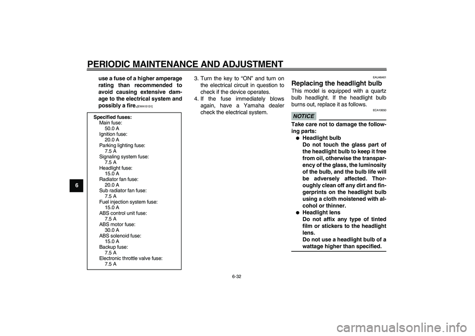 YAMAHA VMAX 2009 Owners Manual
PERIODIC MAINTENANCE AND ADJUSTMENT
6-32
1
2
3
4
5
6
7
8
9use a fuse of a higher amperage
rating than recommended to
avoid causing extensive dam-
age to the electrical system and
possibly a fire.
YAMAHA VMAX 2009 Owners Manual
PERIODIC MAINTENANCE AND ADJUSTMENT
6-32
1
2
3
4
5
6
7
8
9use a fuse of a higher amperage
rating than recommended to
avoid causing extensive dam-
age to the electrical system and
possibly a fire.