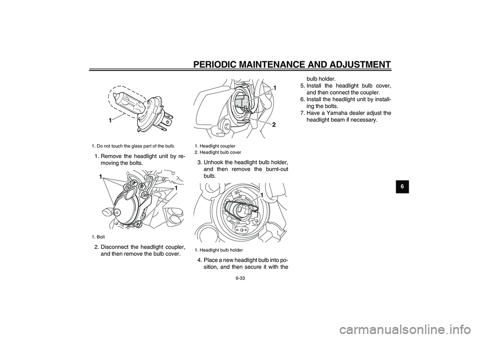 YAMAHA VMAX 2009 Owners Manual
PERIODIC MAINTENANCE AND ADJUSTMENT
6-33
2
3
4
5
67
8
9
1. Remove the headlight unit by re-
moving the bolts.
2. Disconnect the headlight coupler,
and then remove the bulb cover.3. Unhook the he YAMAHA VMAX 2009 Owners Manual
PERIODIC MAINTENANCE AND ADJUSTMENT
6-33
2
3
4
5
67
8
9
1. Remove the headlight unit by re-
moving the bolts.
2. Disconnect the headlight coupler,
and then remove the bulb cover.3. Unhook the he