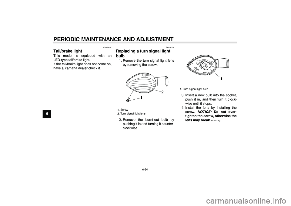 YAMAHA VMAX 2009 Manual Online  
PERIODIC MAINTENANCE AND ADJUSTMENT 
6-34 
1
2
3
4
5
6
7
8
9
 
EAU24181 
Tail/brake light  
This model is equipped with an
LED-type tail/brake light.
If the tail/brake light does not come on,
have a