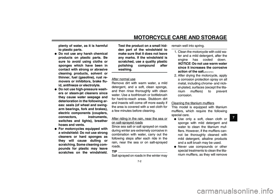 YAMAHA VMAX 2009  Owners Manual  
MOTORCYCLE CARE AND STORAGE 
7-2 
2
3
4
5
6
78
9 plenty of water, as it is harmful
to plastic parts.
 
 
Do not use any harsh chemical
products on plastic parts. Be
sure to avoid using cloths or
sp