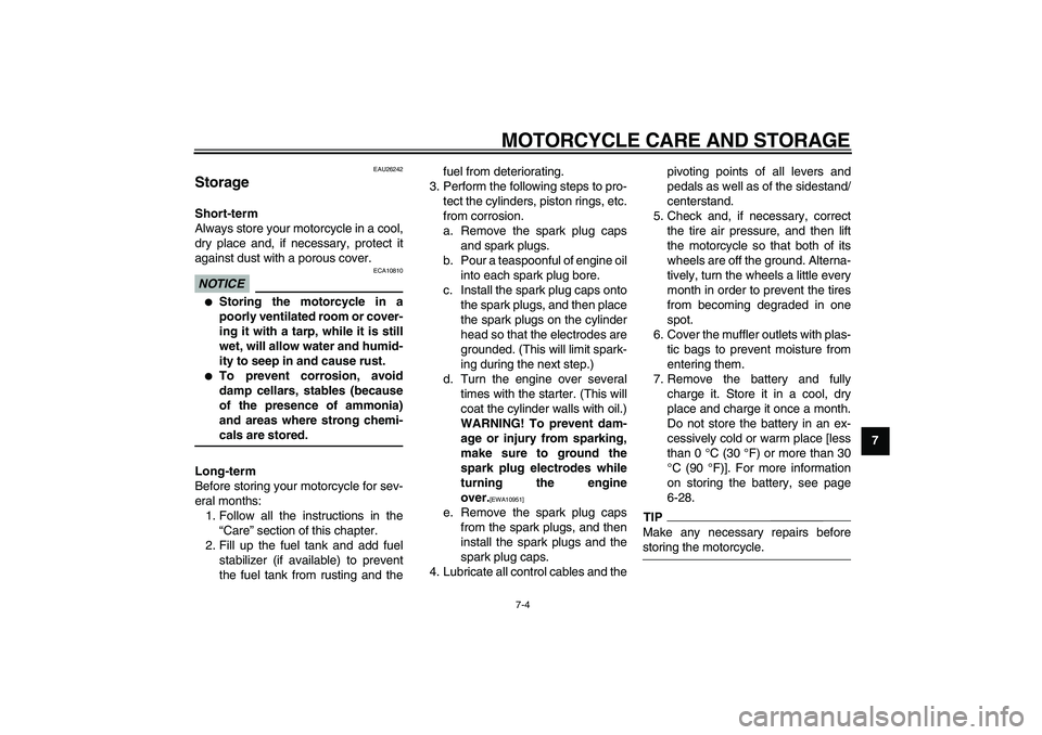 YAMAHA VMAX 2009  Owners Manual  
MOTORCYCLE CARE AND STORAGE 
7-4 
2
3
4
5
6
78
9
 
EAU26242 
Storage  
Short-term 
Always store your motorcycle in a cool,
dry place and, if necessary, protect it
against dust with a porous cover.
N