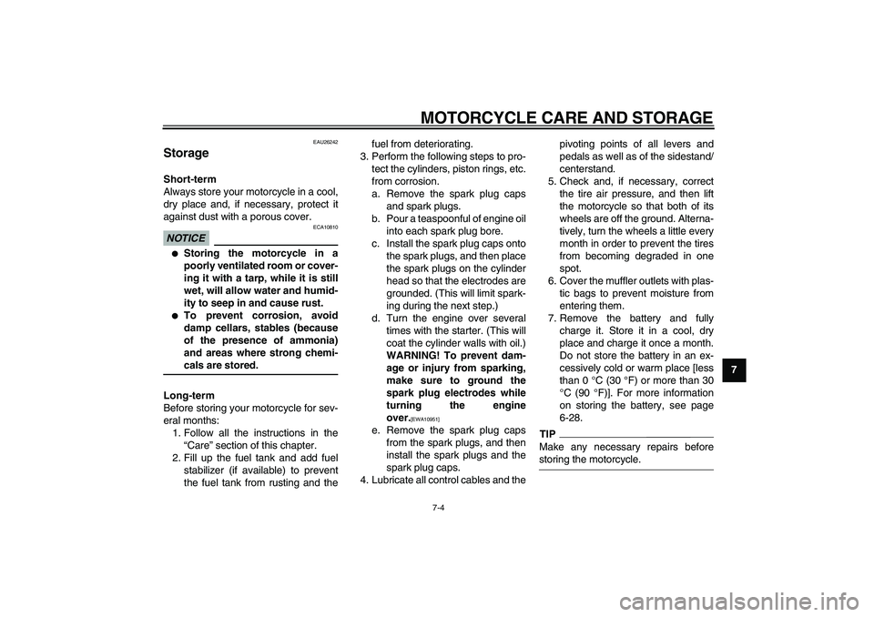 YAMAHA VMAX 2009 Owners Manual  
MOTORCYCLE CARE AND STORAGE 
7-4 
2
3
4
5
6
78
9
 
EAU26242 
Storage  
Short-term 
Always store your motorcycle in a cool,
dry place and, if necessary, protect it
against dust with a porous cover.
N