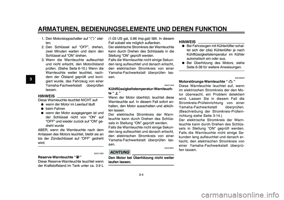 YAMAHA VMAX 2009  Betriebsanleitungen (in German)  
ARMATUREN, BEDIENUNGSELEMENTE UND DEREN FUNKTION 
3-4 
1
2
3
4
5
6
7
8
9
 
1. Den Motorstoppschalter auf “” stel-
len.
2. Den Schlüssel auf “OFF”, drehen,
zwei Minuten warten und dann den
S