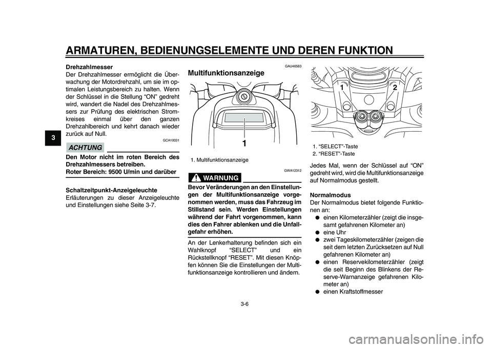 YAMAHA VMAX 2009  Betriebsanleitungen (in German)  
ARMATUREN, BEDIENUNGSELEMENTE UND DEREN FUNKTION 
3-6 
1
2
3
4
5
6
7
8
9
 
Drehzahlmesser 
Der Drehzahlmesser ermöglicht die Über-
wachung der Motordrehzahl, um sie im op-
timalen Leistungsbereich