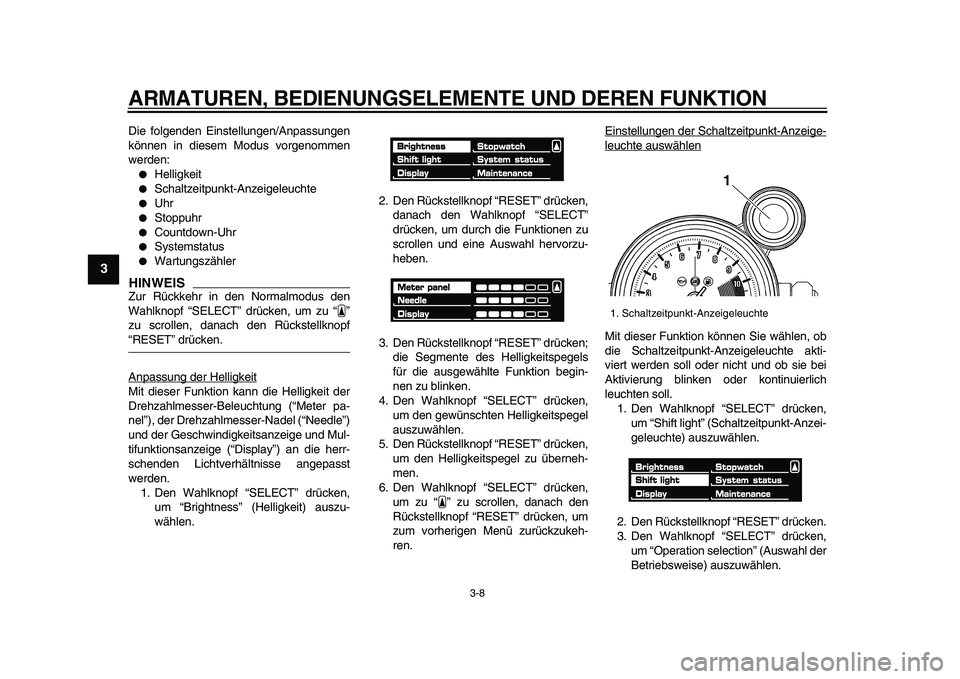 YAMAHA VMAX 2009  Betriebsanleitungen (in German)  
ARMATUREN, BEDIENUNGSELEMENTE UND DEREN FUNKTION 
3-8 
1
2
3
4
5
6
7
8
9
 
Die folgenden Einstellungen/Anpassungen
können in diesem Modus vorgenommen
werden: 
 
Helligkeit 
 
Schaltzeitpunkt-Anze