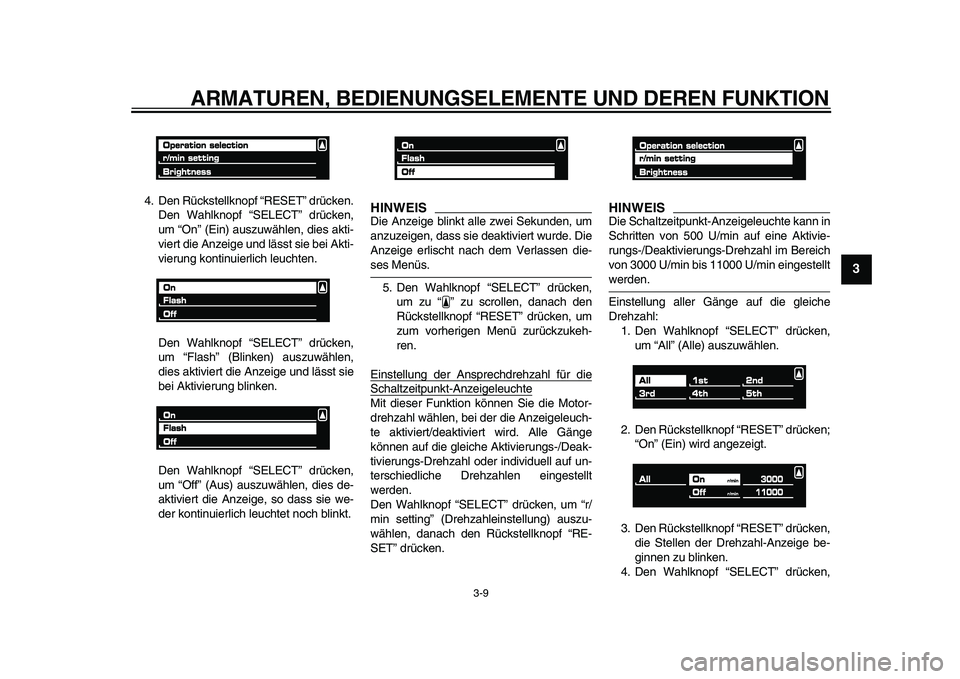 YAMAHA VMAX 2009  Betriebsanleitungen (in German)  
ARMATUREN, BEDIENUNGSELEMENTE UND DEREN FUNKTION 
3-9 
2
34
5
6
7
8
9
 
4. Den Rückstellknopf “RESET” drücken.
Den Wahlknopf “SELECT” drücken,
um “On” (Ein) auszuwählen, dies akti-
v