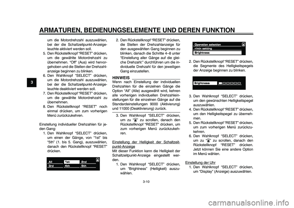 YAMAHA VMAX 2009  Betriebsanleitungen (in German)  
ARMATUREN, BEDIENUNGSELEMENTE UND DEREN FUNKTION 
3-10 
1
2
3
4
5
6
7
8
9
 
um die Motordrehzahl auszuwählen,
bei der die Schaltzeitpunkt-Anzeige-
leuchte aktiviert werden soll.
5. Den Rückstellkn
