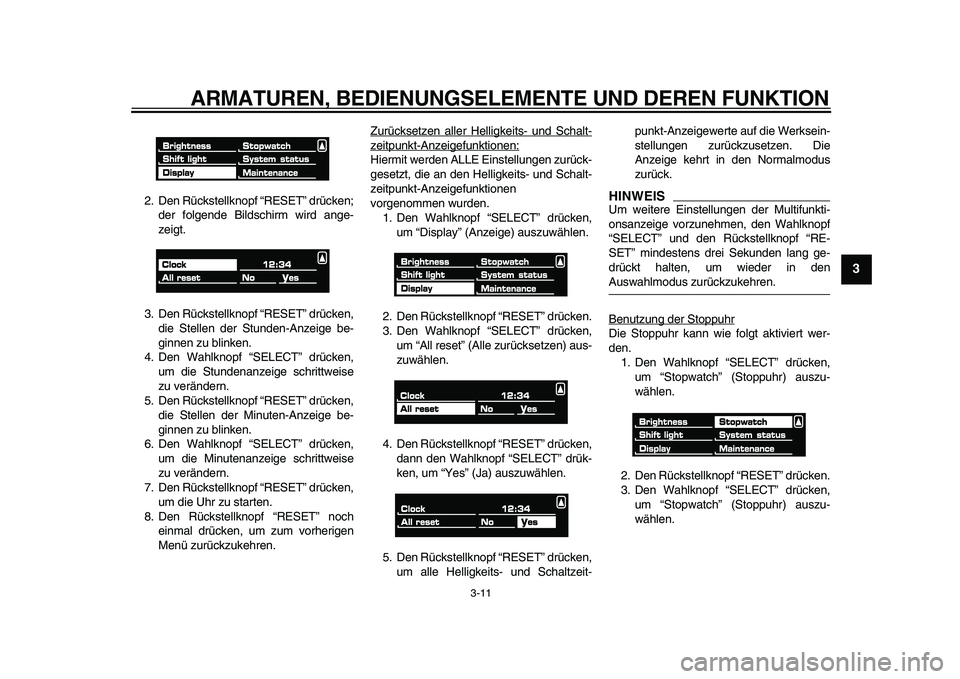 YAMAHA VMAX 2009  Betriebsanleitungen (in German)  
ARMATUREN, BEDIENUNGSELEMENTE UND DEREN FUNKTION 
3-11 
2
34
5
6
7
8
9
 
2. Den Rückstellknopf “RESET” drücken;
der folgende Bildschirm wird ange-
zeigt.
3. Den Rückstellknopf “RESET” dr