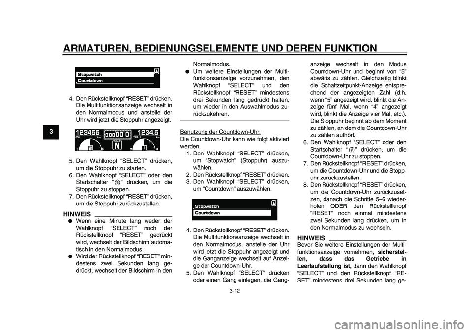 YAMAHA VMAX 2009  Betriebsanleitungen (in German)  
ARMATUREN, BEDIENUNGSELEMENTE UND DEREN FUNKTION 
3-12 
1
2
3
4
5
6
7
8
9
 
4. Den Rückstellknopf “RESET” drücken.
Die Multifunktionsanzeige wechselt in
den Normalmodus und anstelle der
Uhr wi