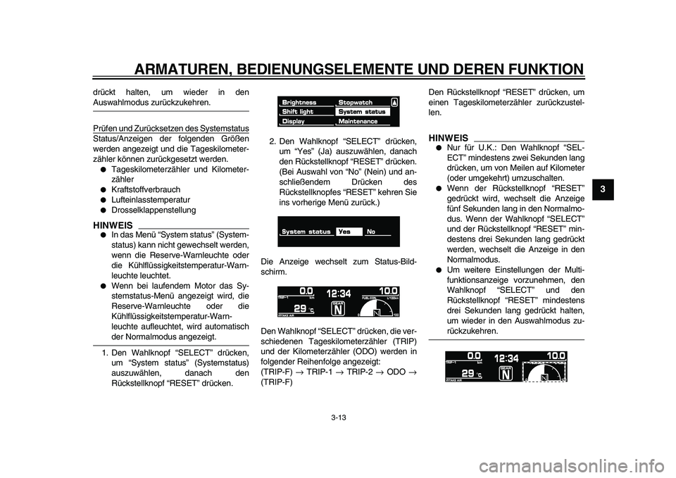YAMAHA VMAX 2009  Betriebsanleitungen (in German)  
ARMATUREN, BEDIENUNGSELEMENTE UND DEREN FUNKTION 
3-13 
2
34
5
6
7
8
9
 
drückt halten, um wieder in den 
Auswahlmodus zurückzukehren.
Prüfen und Zurücksetzen des Systemstatus
Status/Anzeigen de