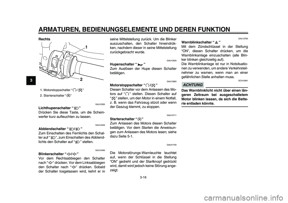 YAMAHA VMAX 2009  Betriebsanleitungen (in German)  
ARMATUREN, BEDIENUNGSELEMENTE UND DEREN FUNKTION 
3-16 
1
2
3
4
5
6
7
8
9
 
Rechts 
GAU12350 
Lichthupenschalter “”  
Drücken Sie diese Taste, um die Schein-
werfer kurz aufleuchten zu lassen. 