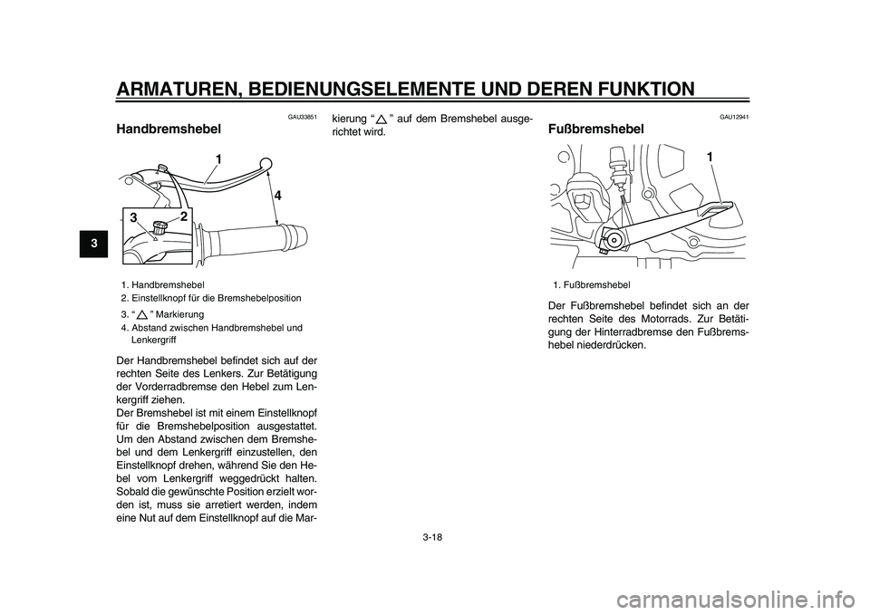 YAMAHA VMAX 2009  Betriebsanleitungen (in German)  
ARMATUREN, BEDIENUNGSELEMENTE UND DEREN FUNKTION 
3-18 
1
2
3
4
5
6
7
8
9
 
GAU33851 
Handbremshebel  
Der Handbremshebel befindet sich auf der
rechten Seite des Lenkers. Zur Betätigung
der Vorderr