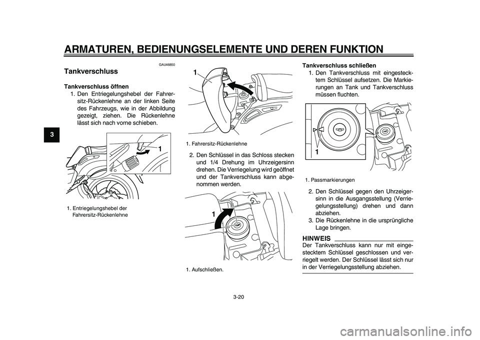 YAMAHA VMAX 2009  Betriebsanleitungen (in German)  
ARMATUREN, BEDIENUNGSELEMENTE UND DEREN FUNKTION 
3-20 
1
2
3
4
5
6
7
8
9
 
GAU46850 
Tankverschluss  
Tankverschluss öffnen 
1. Den Entriegelungshebel der Fahrer-
sitz-Rückenlehne an der linken S