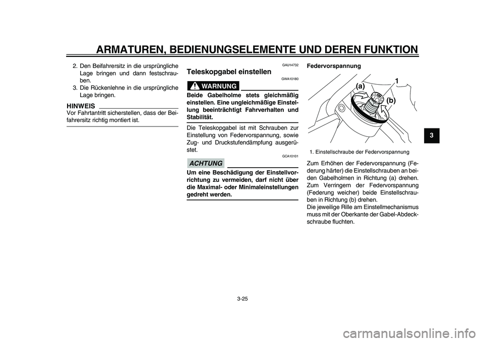 YAMAHA VMAX 2009  Betriebsanleitungen (in German)  
ARMATUREN, BEDIENUNGSELEMENTE UND DEREN FUNKTION 
3-25 
2
34
5
6
7
8
9
 
2. Den Beifahrersitz in die ursprüngliche
Lage bringen und dann festschrau-
ben.
3. Die Rückenlehne in die ursprüngliche
L