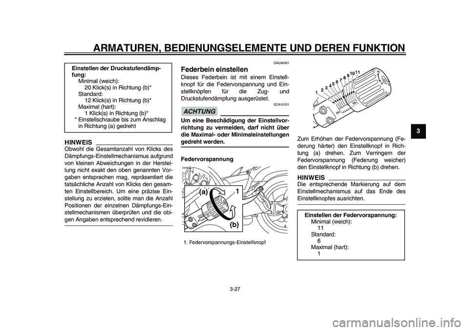 YAMAHA VMAX 2009  Betriebsanleitungen (in German)  
ARMATUREN, BEDIENUNGSELEMENTE UND DEREN FUNKTION 
3-27 
2
34
5
6
7
8
9
HINWEIS
 
Obwohl die Gesamtanzahl von Klicks des
Dämpfungs-Einstellmechanismus aufgrund
von kleinen Abweichungen in der Herste