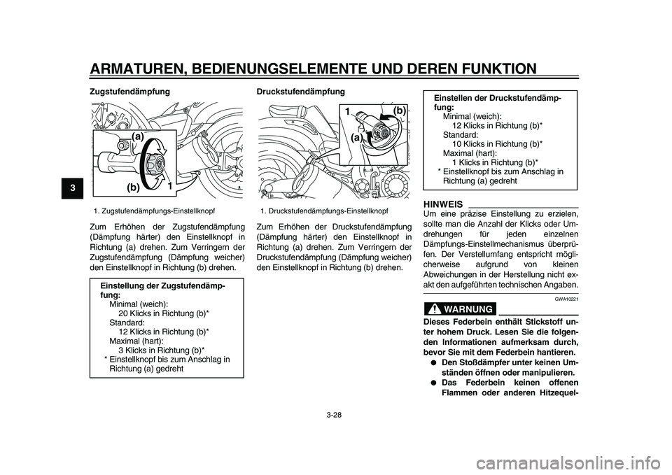 YAMAHA VMAX 2009  Betriebsanleitungen (in German)  
ARMATUREN, BEDIENUNGSELEMENTE UND DEREN FUNKTION 
3-28 
1
2
3
4
5
6
7
8
9
 
Zugstufendämpfung 
Zum Erhöhen der Zugstufendämpfung
(Dämpfung härter) den Einstellknopf in
Richtung (a) drehen. Zum 