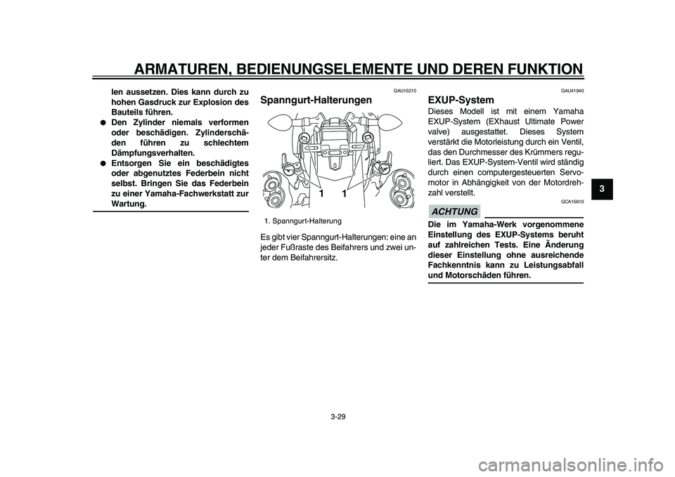 YAMAHA VMAX 2009  Betriebsanleitungen (in German)  
ARMATUREN, BEDIENUNGSELEMENTE UND DEREN FUNKTION 
3-29 
2
34
5
6
7
8
9
 
len aussetzen. Dies kann durch zu
hohen Gasdruck zur Explosion des
Bauteils führen. 
 
Den Zylinder niemals verformen
oder 