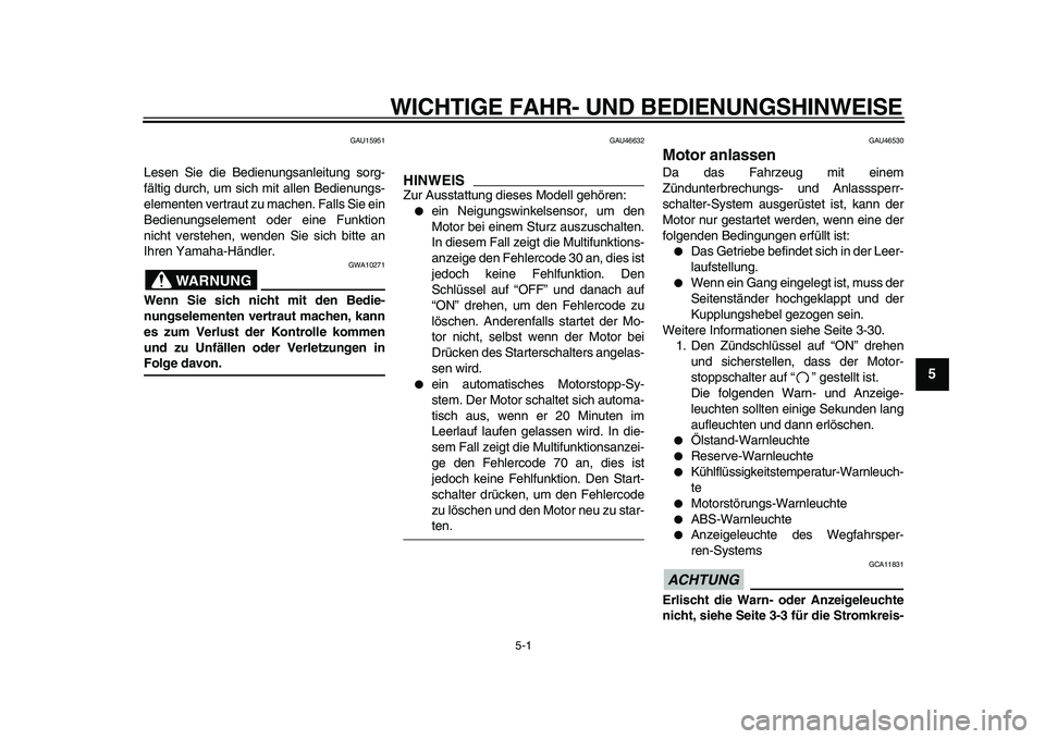 YAMAHA VMAX 2009  Betriebsanleitungen (in German)  
5-1 
2
3
4
56
7
8
9
 
WICHTIGE FAHR- UND BEDIENUNGSHINWEISE 
GAU15951 
Lesen Sie die Bedienungsanleitung sorg-
fältig durch, um sich mit allen Bedienungs-
elementen vertraut zu machen. Falls Sie ei