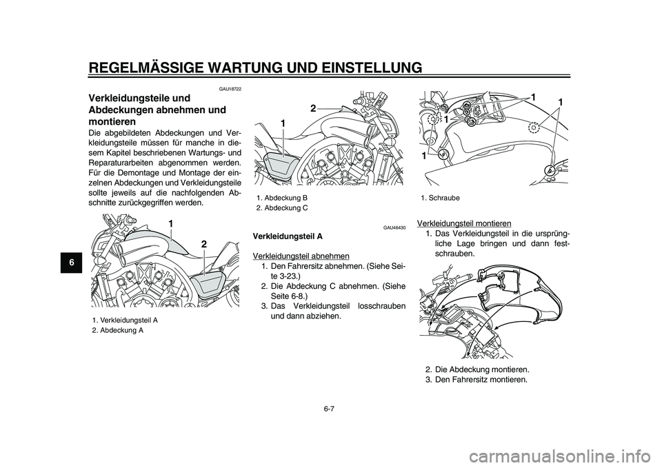 YAMAHA VMAX 2009  Betriebsanleitungen (in German)  
REGELMÄSSIGE WARTUNG UND EINSTELLUNG 
6-7 
1
2
3
4
5
6
7
8
9
 
GAU18722 
Verkleidungsteile und 
Abdeckungen abnehmen und 
montieren  
Die abgebildeten Abdeckungen und Ver-
kleidungsteile müssen f